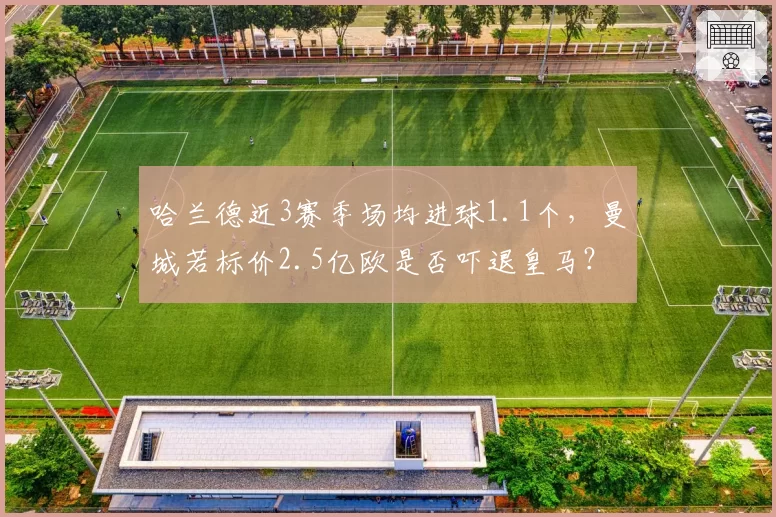 哈兰德近3赛季场均进球1.1个，曼城若标价2.5亿欧是否吓退皇马？
