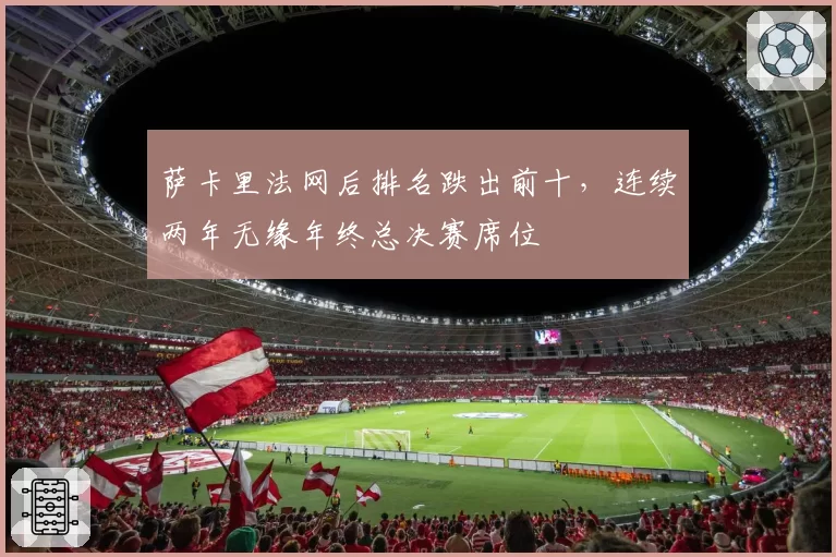 萨卡里法网后排名跌出前十，连续两年无缘年终总决赛席位
