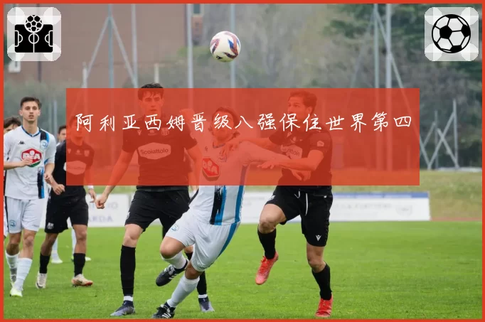 阿利亚西姆晋级八强保住世界第四
