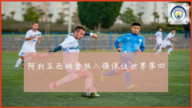 阿利亚西姆晋级八强保住世界第四