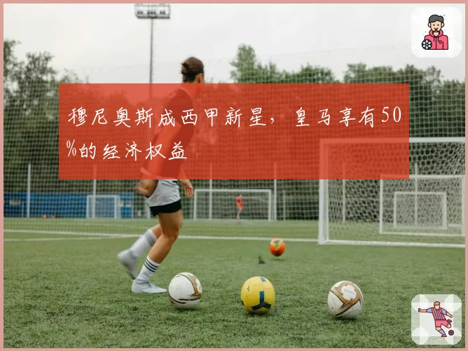 穆尼奥斯成西甲新星，皇马享有50%的经济权益