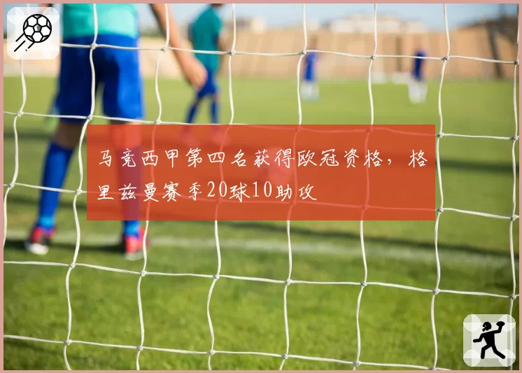马竞西甲第四名获得欧冠资格,格里兹曼赛季20球10助攻