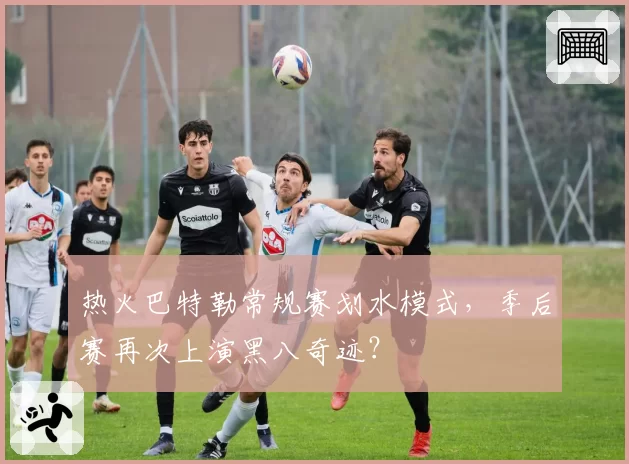 热火巴特勒常规赛划水模式,季后赛再次上演黑八奇迹?
