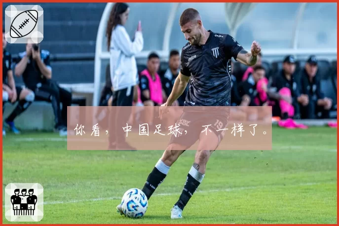 你看,中国足球,不一样了。